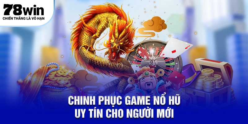 Chinh phục game nổ hũ uy tín cho người mới