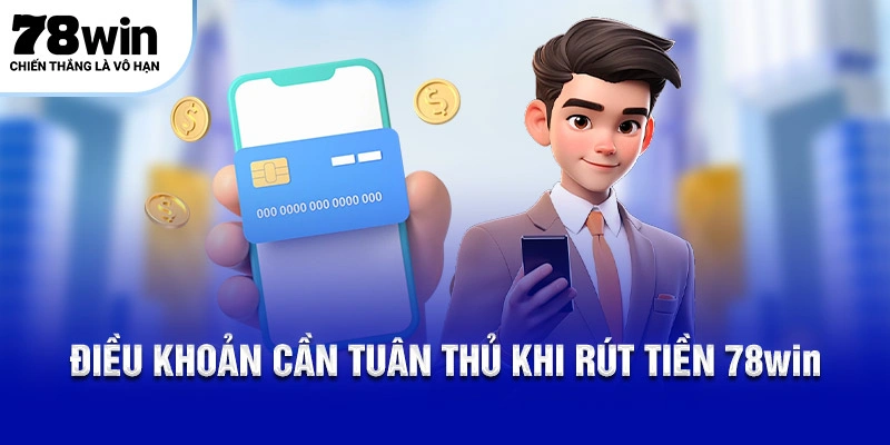 Điều khoản cần tuân thủ khi rút tiền 78WIN