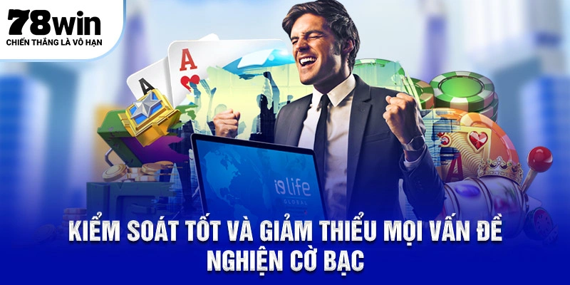 Chơi Có Trách Nhiệm 78WIN – Nghĩa Vụ Của Hội Viên 2 Kiểm soát mọi vấn đề liên quan tới cờ bạc