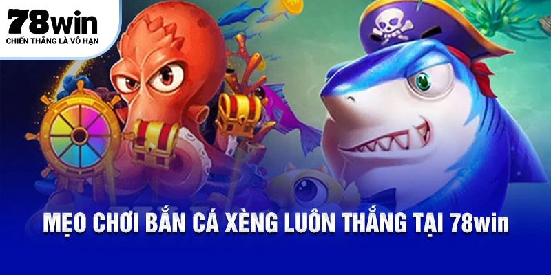 Mẹo chơi bắn cá xèng luôn thắng tại 78Win