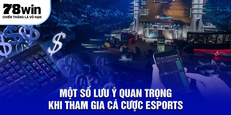 Cá Cược ESports Tại 78win – Cơ Hội Chiến Thắng Hấp Dẫn 6 Một số lưu ý quan trong khi tham gia cá cược esports