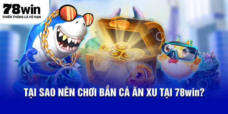 Tại sao nên tải game bắn cá 78Win?