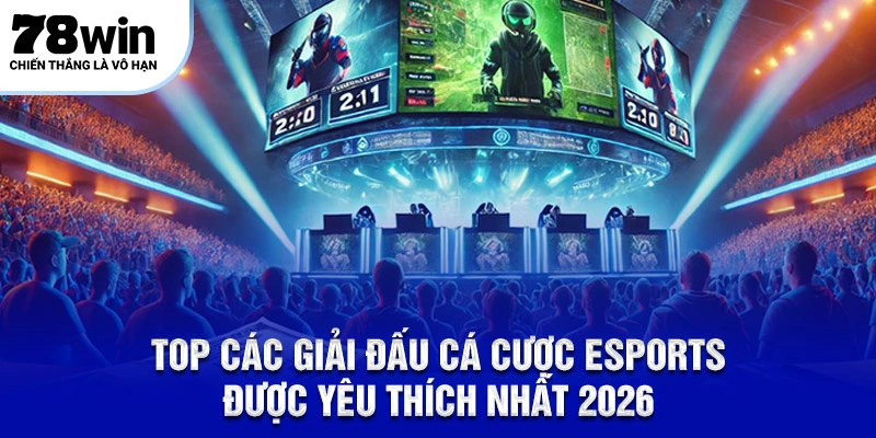 Cá Cược ESports Tại 78win – Cơ Hội Chiến Thắng Hấp Dẫn 5 Top các giải đấu cá cược ESports được yêu thích nhất 2026