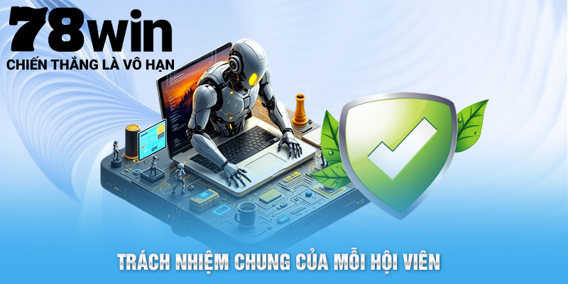 Chính Sách Bảo Mật 78WIN Yêu Cầu Những Gì? 2 Trách nhiệm chung của mỗi hội viên